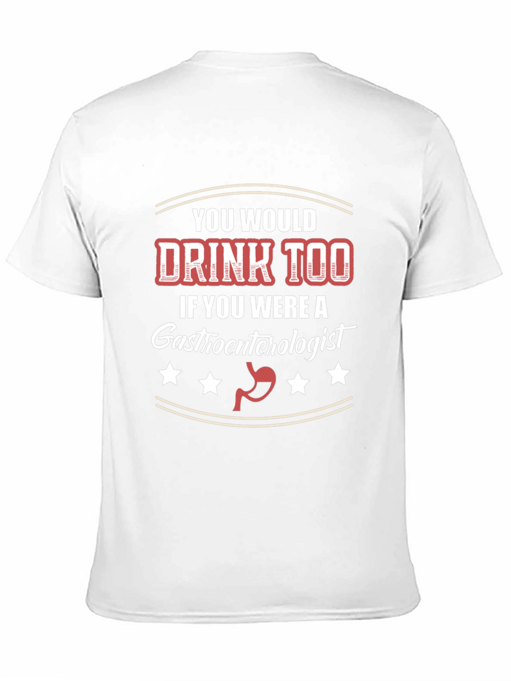 Gastroenterologist Humor T-Shirt - You Would Drink Too