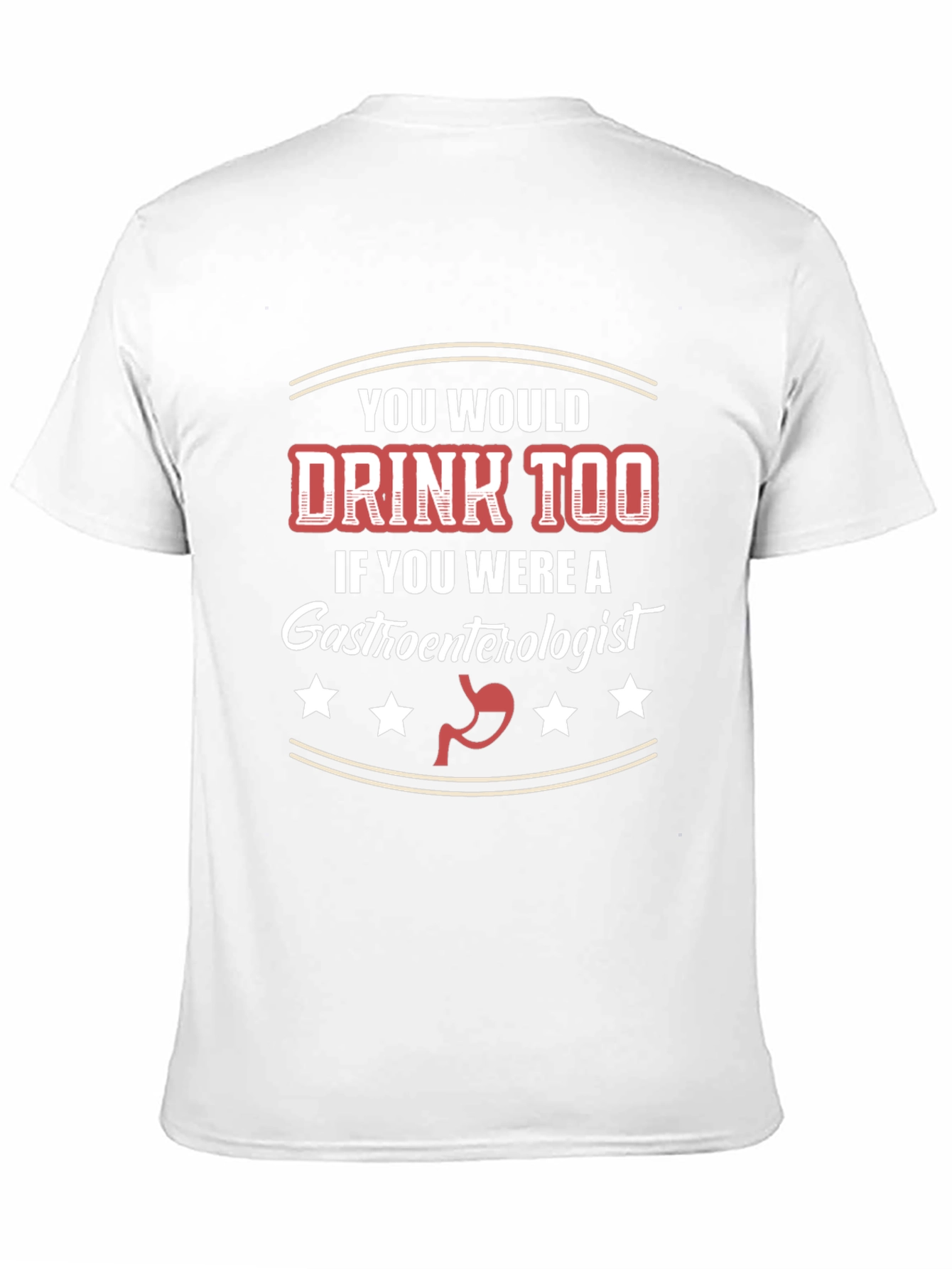 Gastroenterologist Humor T-Shirt - You Would Drink Too