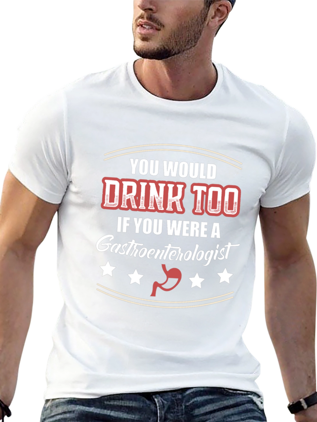 Gastroenterologist Humor T-Shirt - You Would Drink Too