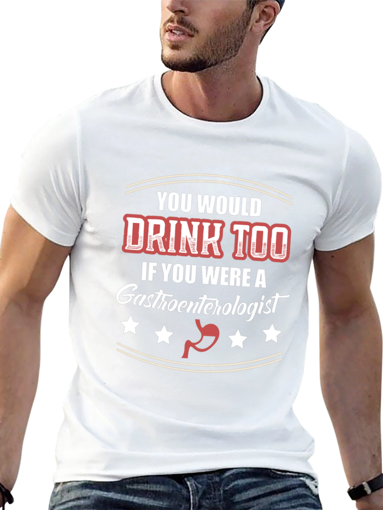 Gastroenterologist Humor T-Shirt - You Would Drink Too