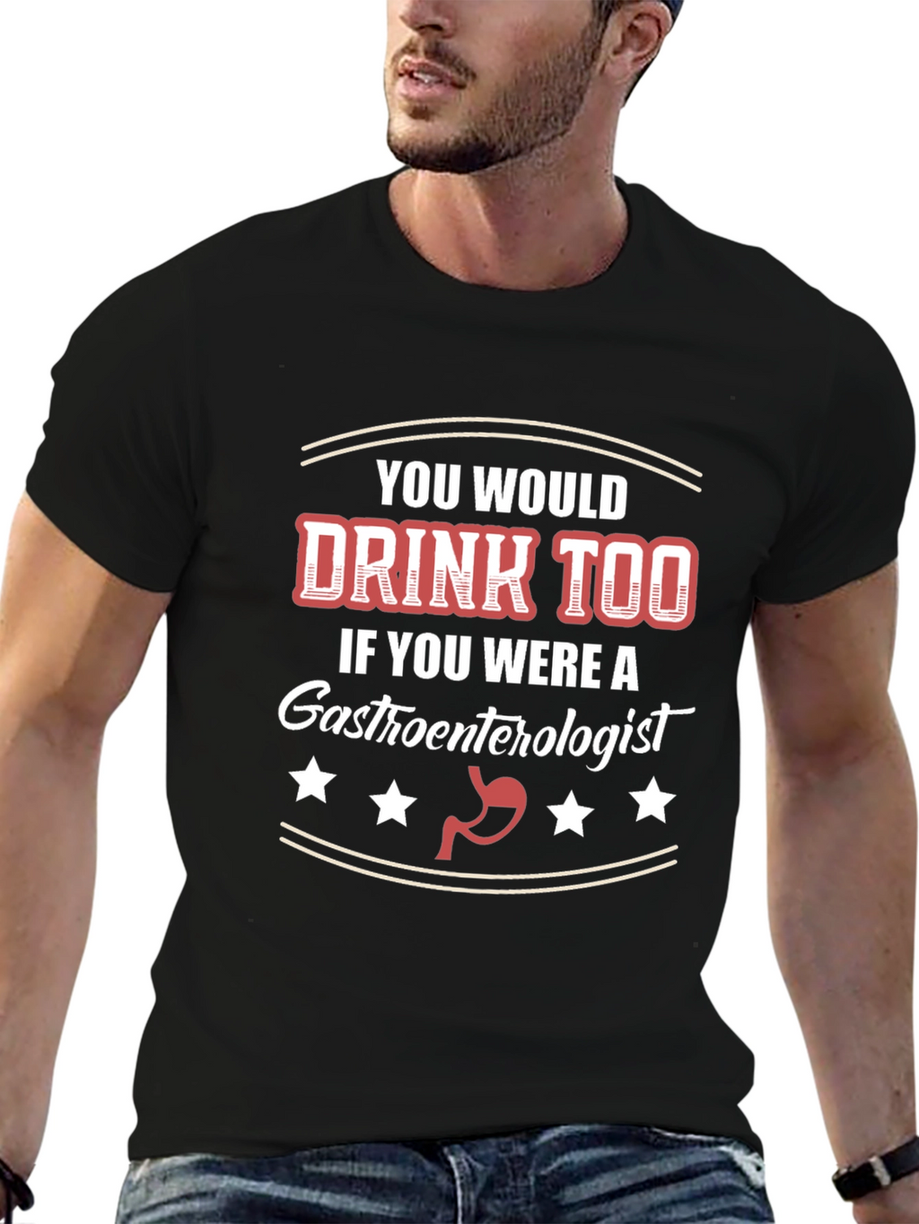 Gastroenterologist Humor T-Shirt - You Would Drink Too