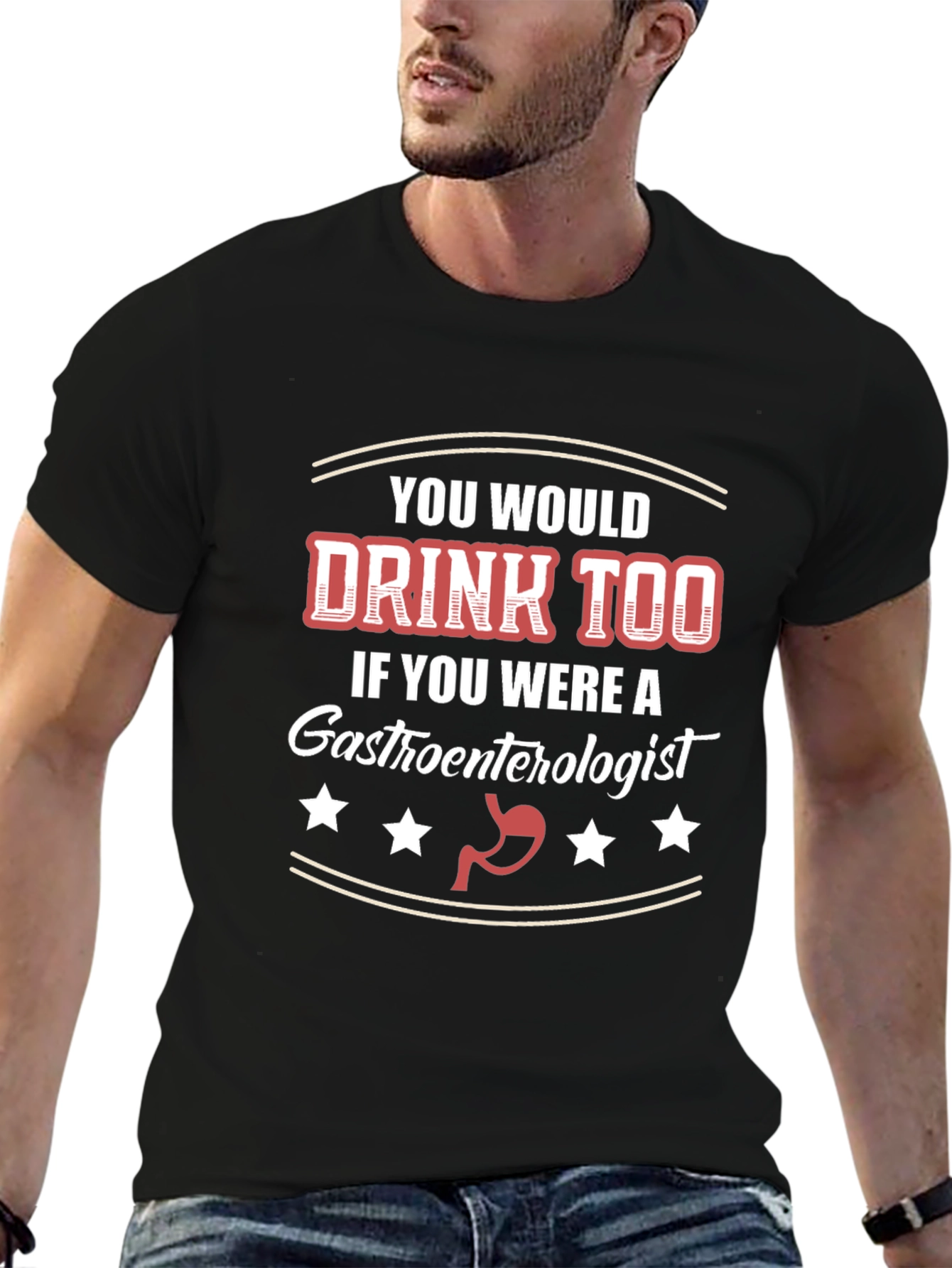 Gastroenterologist Humor T-Shirt - You Would Drink Too