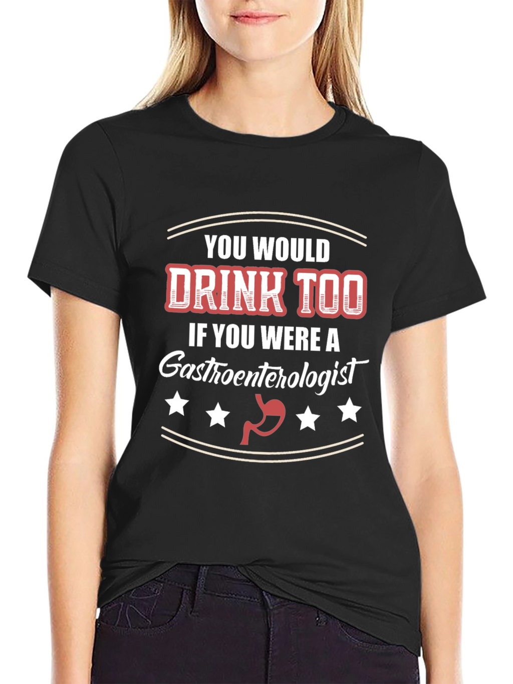 Gastroenterologist Humor T-Shirt - You Would Drink Too