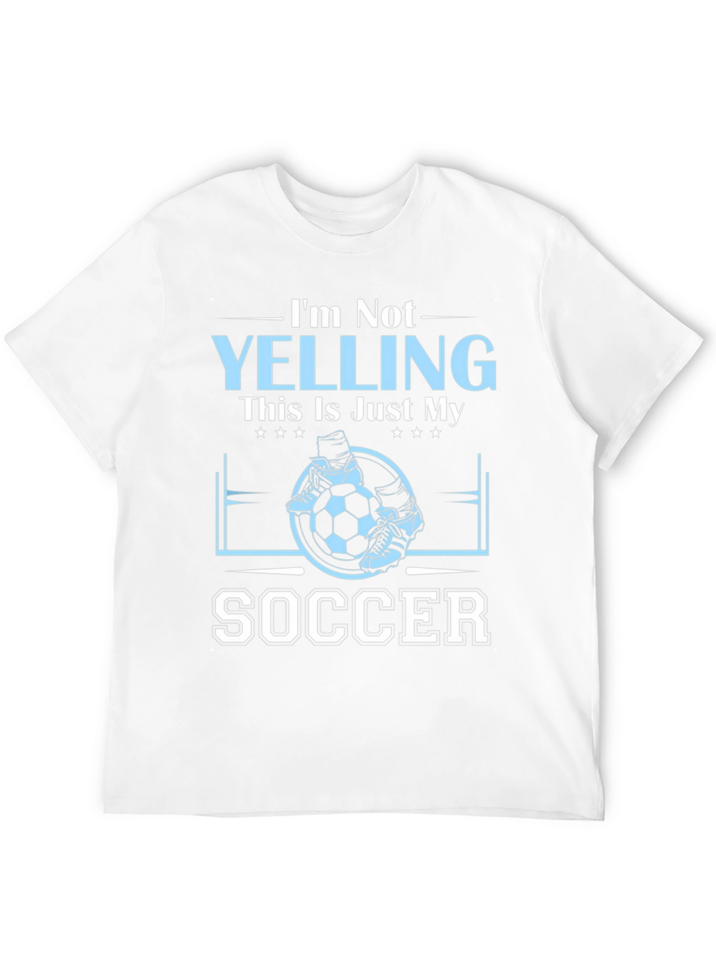 Im Not Yelling This Is Just My Soccer T-Shirt