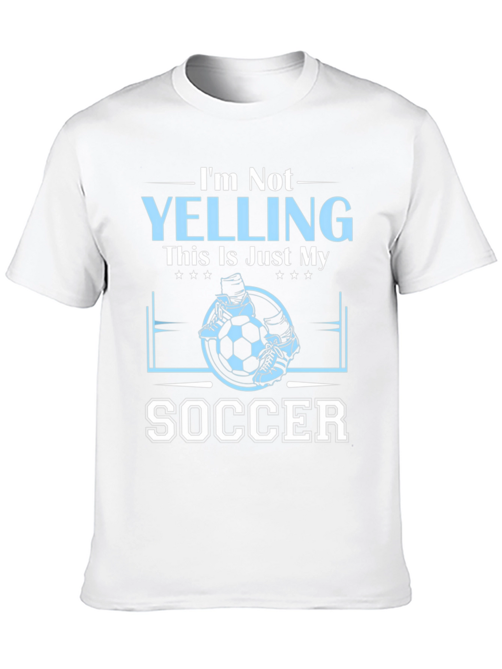 Im Not Yelling This Is Just My Soccer T-Shirt