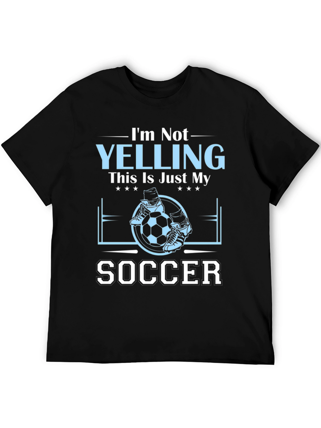 Im Not Yelling This Is Just My Soccer T-Shirt