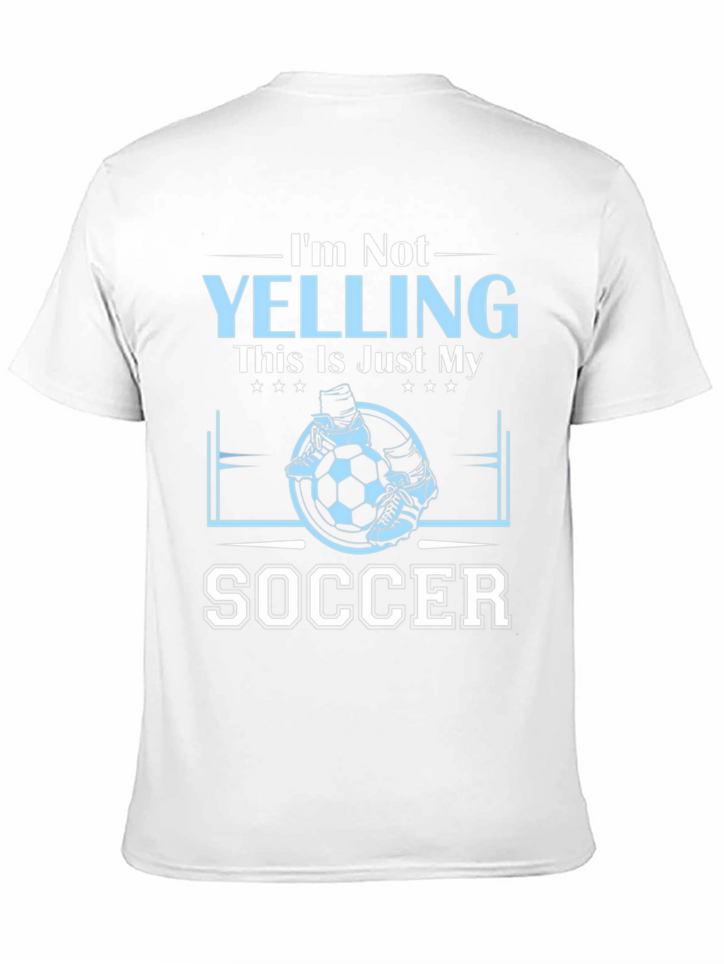 Im Not Yelling This Is Just My Soccer T-Shirt