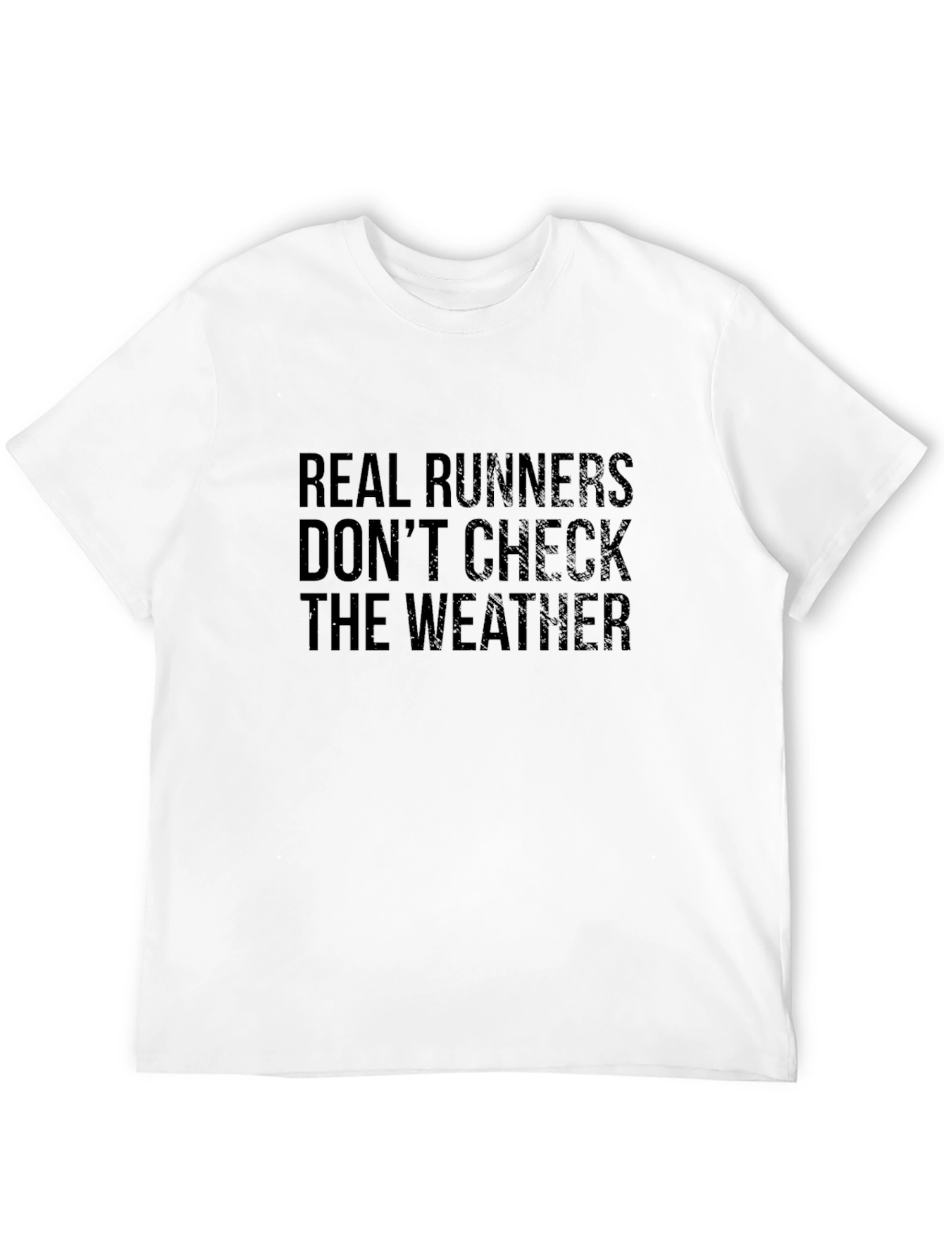 Real Runners Dont Check Weather T-Shirt