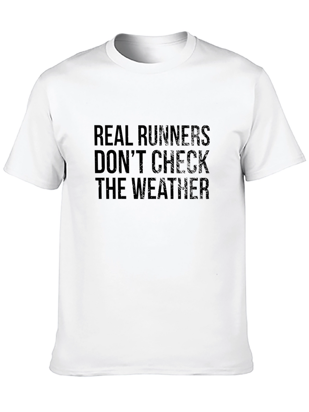 Real Runners Dont Check Weather T-Shirt