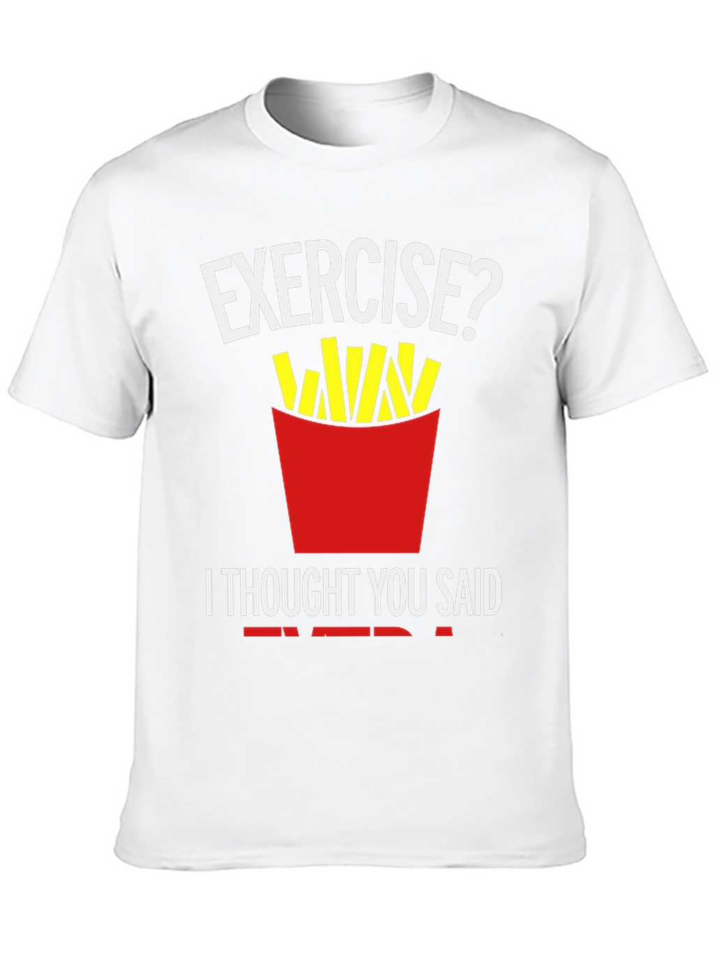 Exercise? Fries T-Shirt Funny Foodie Tee