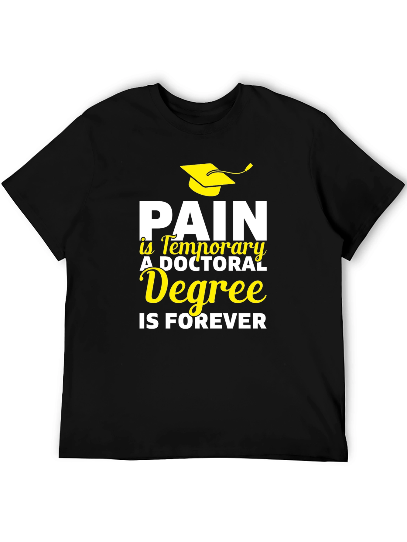 Doctoral Degree T-Shirt - Pain is Temporary Degree is Forever