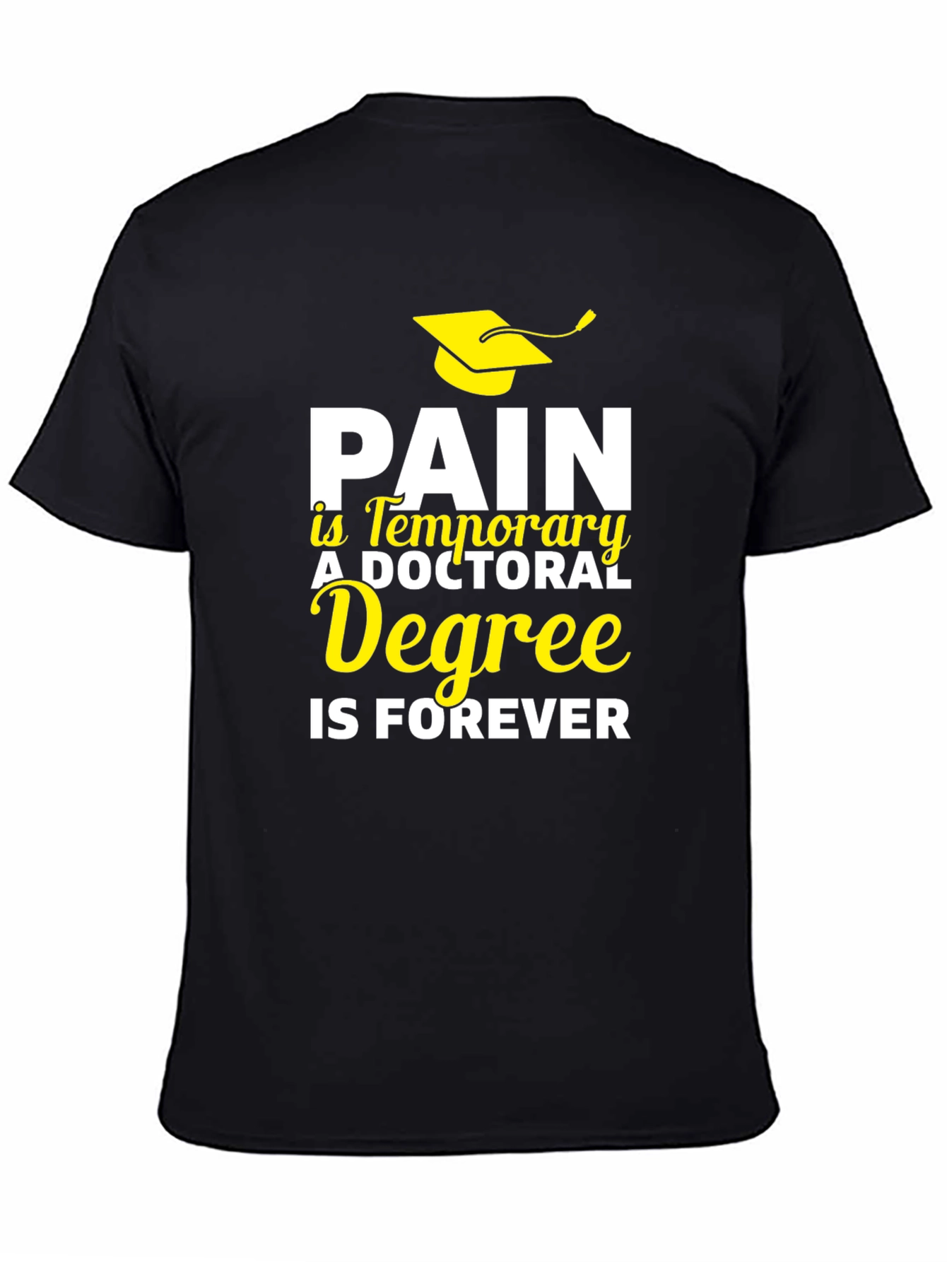 Doctoral Degree T-Shirt - Pain is Temporary Degree is Forever