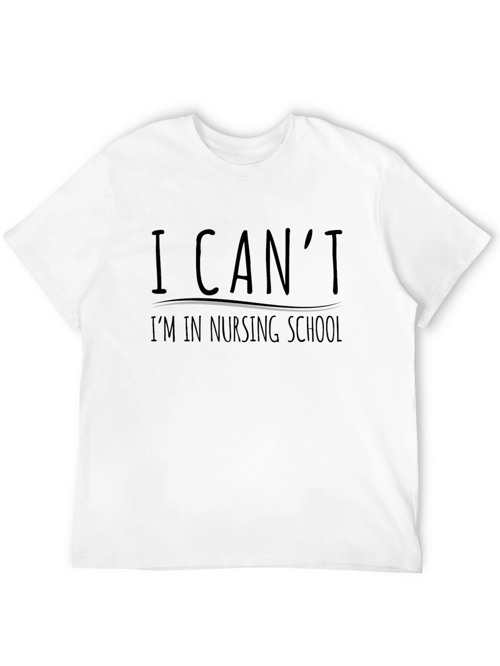 Nursing School T-Shirt - I Cant Graphic Tee