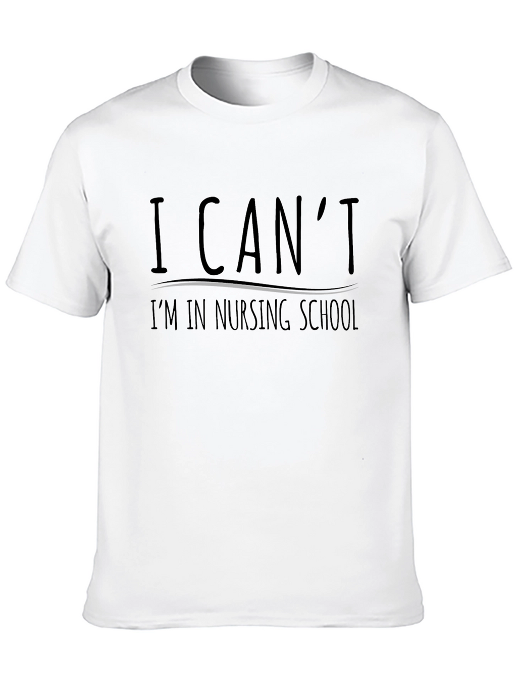 Nursing School T-Shirt - I Cant Graphic Tee