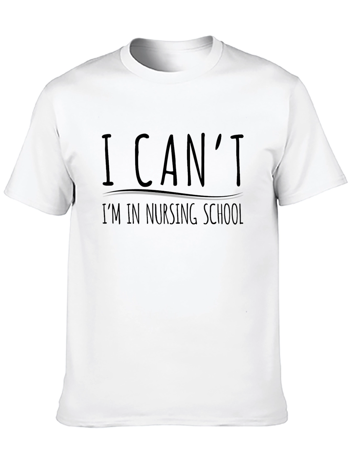 Nursing School T-Shirt - I Cant Graphic Tee