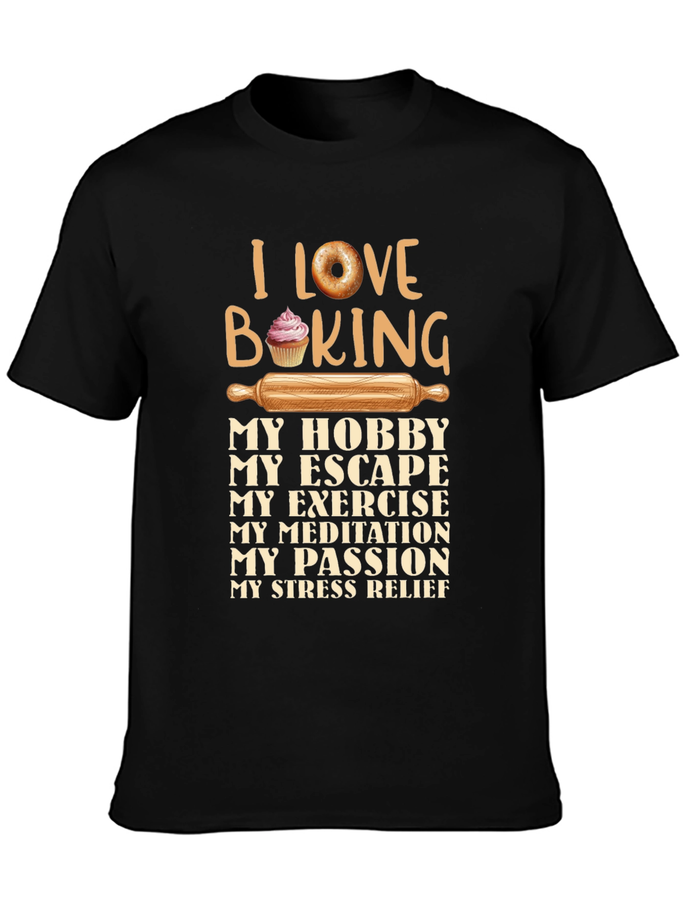 I Love Baking T-Shirt Hobby Escape Exercise Meditation Passion Stress Relief