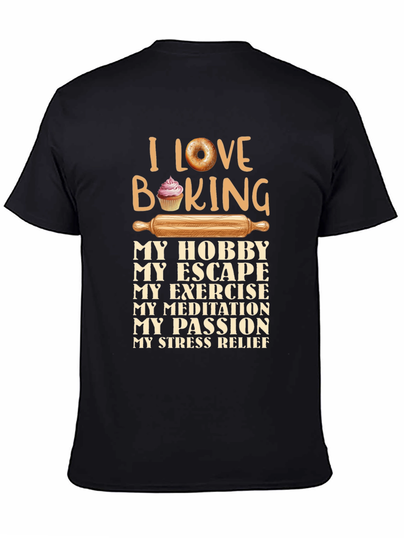 I Love Baking T-Shirt Hobby Escape Exercise Meditation Passion Stress Relief
