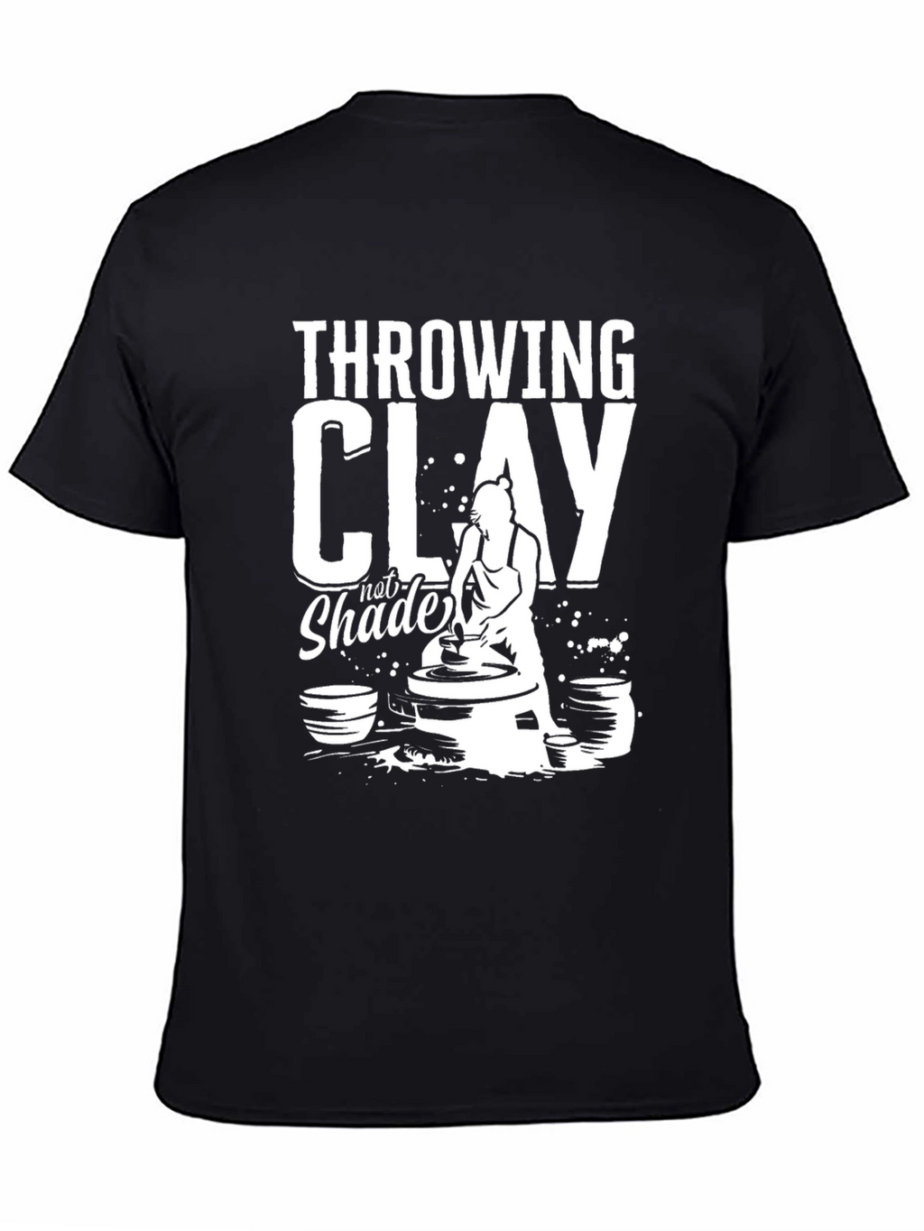 Throwing Clay Not Shade T-Shirt - Pottery Lover Tee
