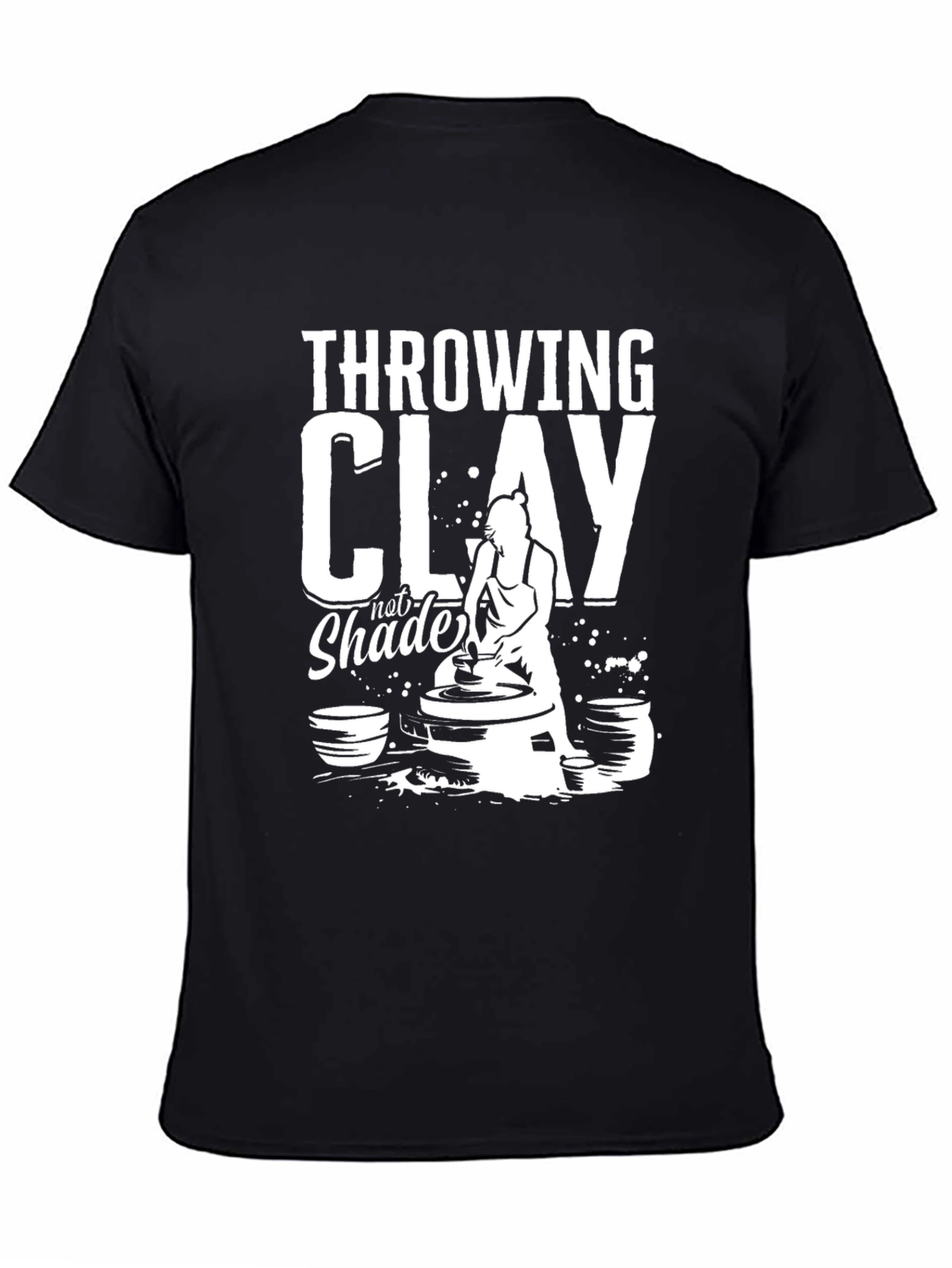 Throwing Clay Not Shade T-Shirt - Pottery Lover Tee