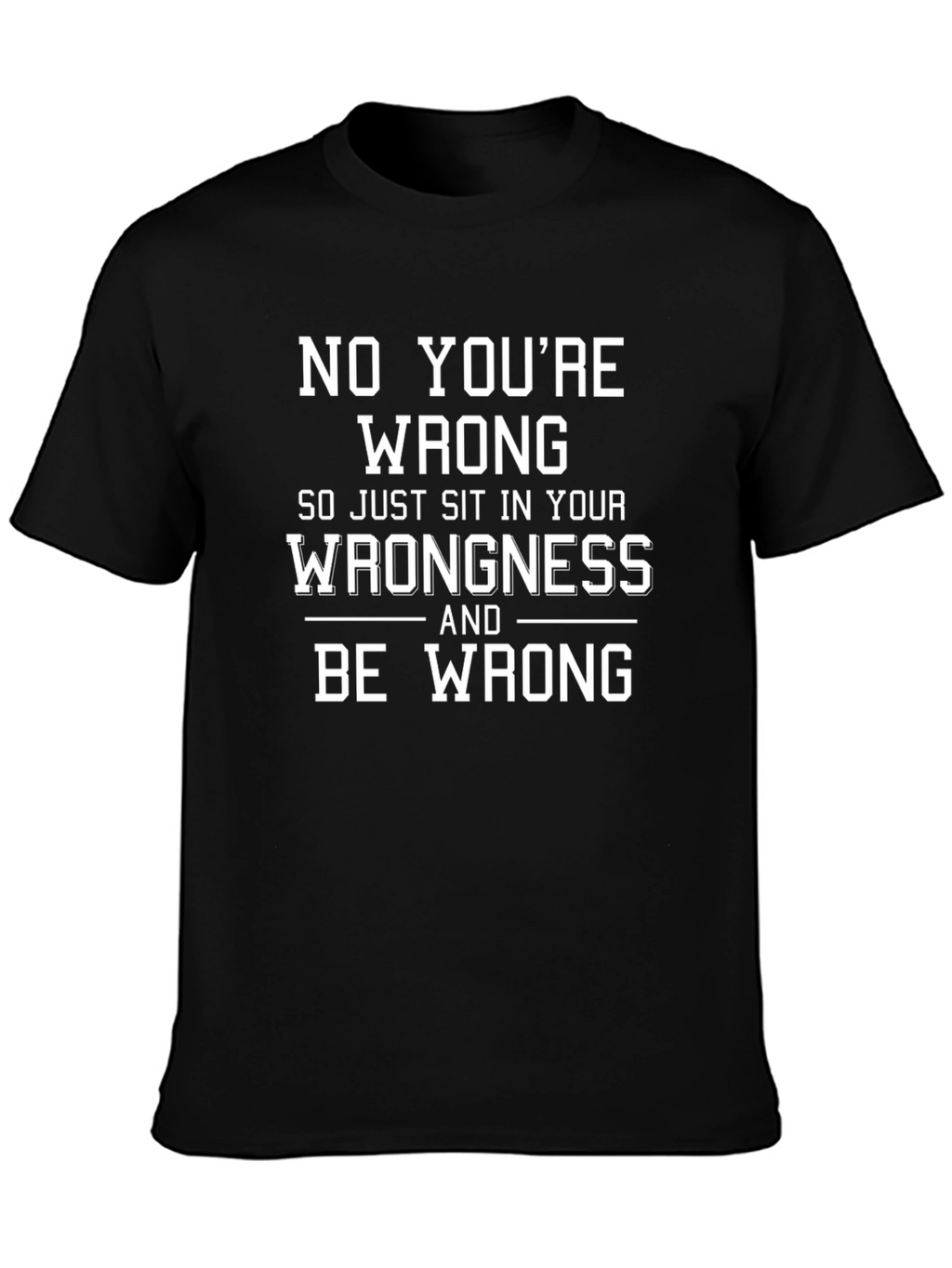 Funny No Youre Wrong Graphic T-Shirt