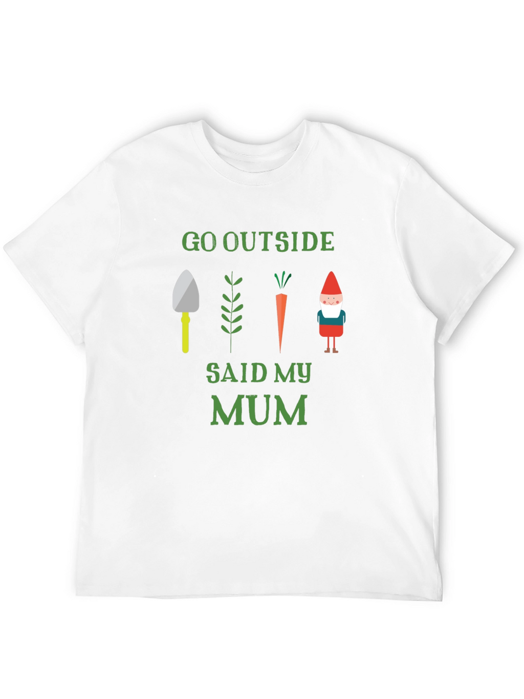Go Outside Said My Mum Garden T-Shirt