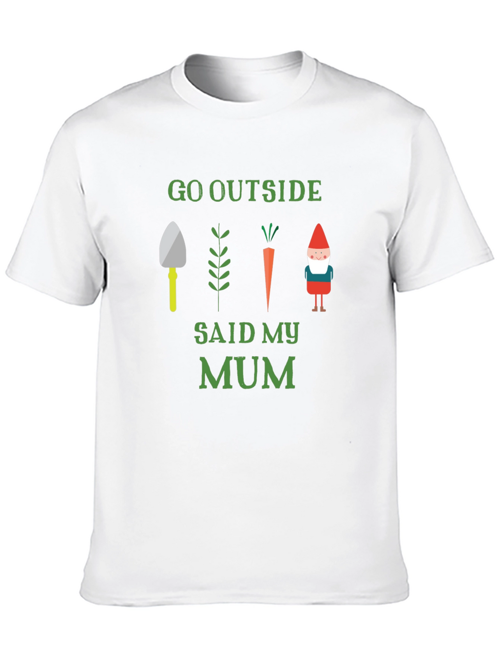 Go Outside Said My Mum Garden T-Shirt