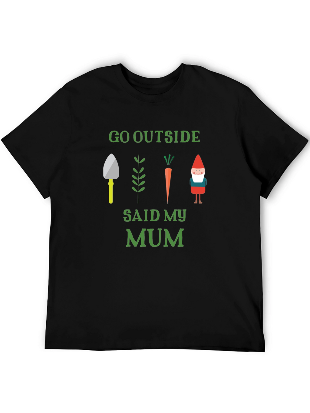 Go Outside Said My Mum Garden T-Shirt
