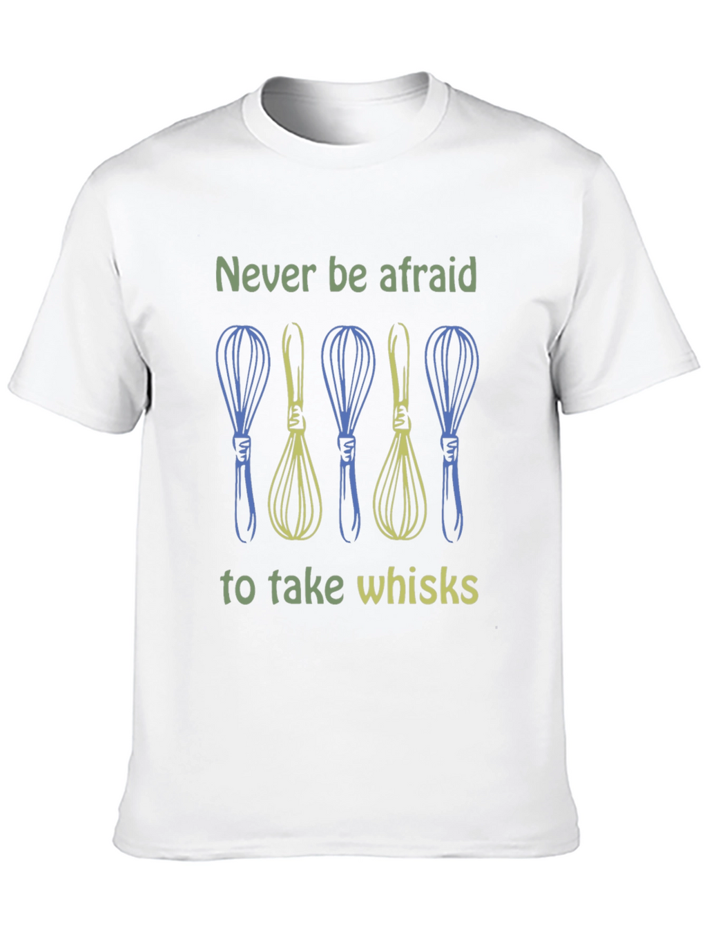 Never Be Afraid to Take Whisks Graphic Tee