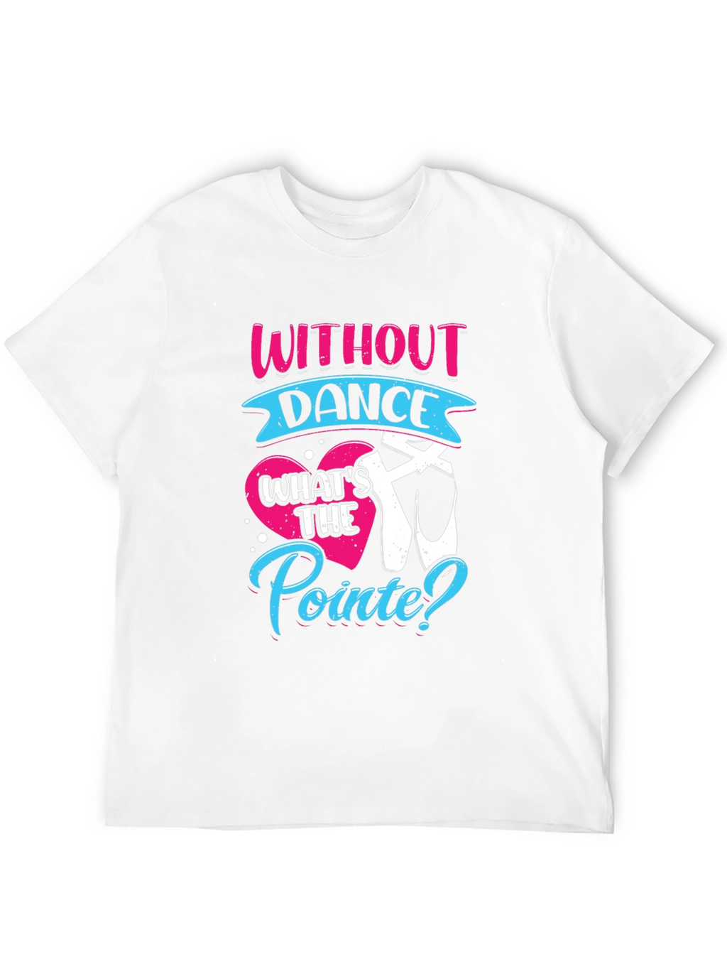 Without Dance Whats the Pointe? T-Shirt