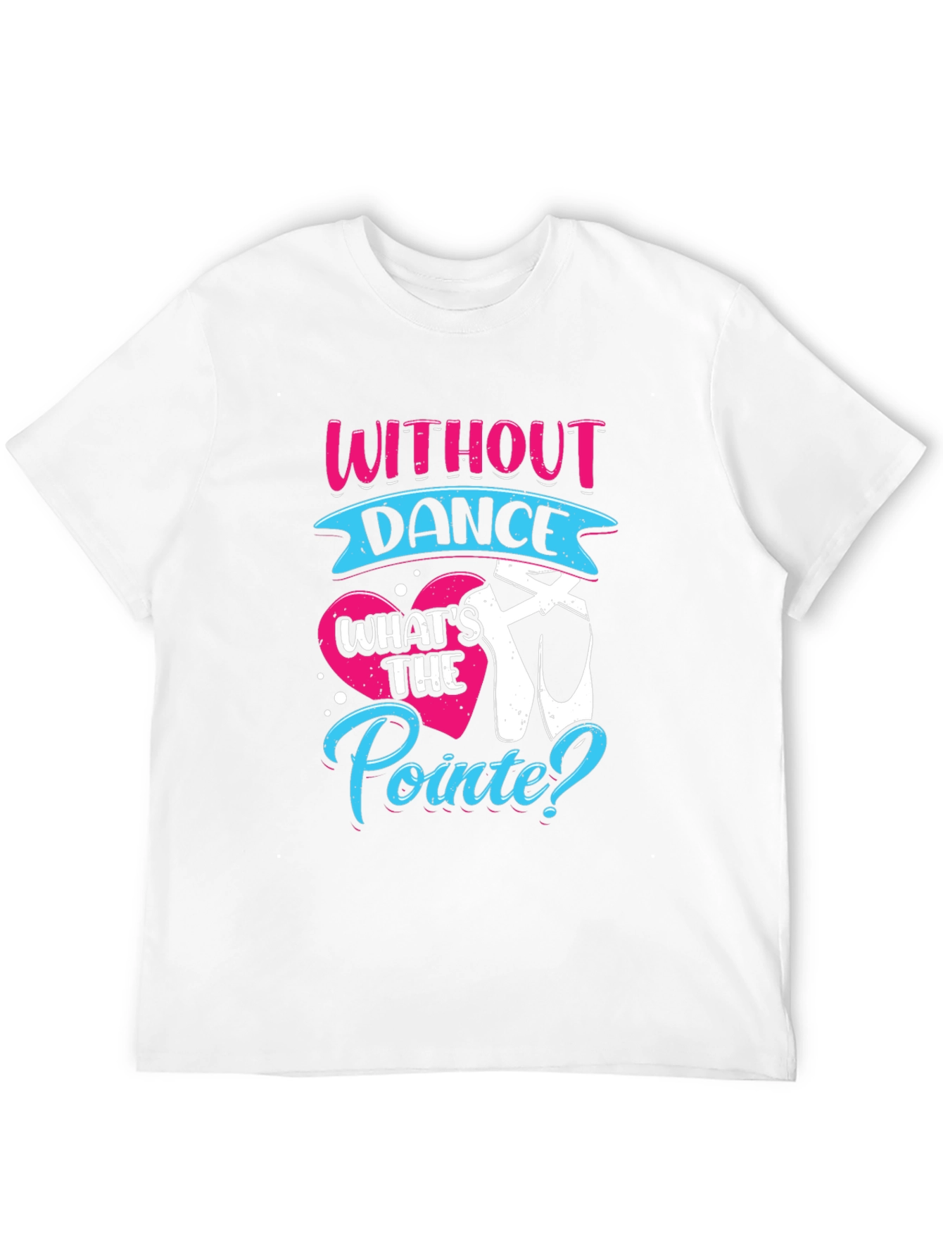 Without Dance Whats the Pointe? T-Shirt