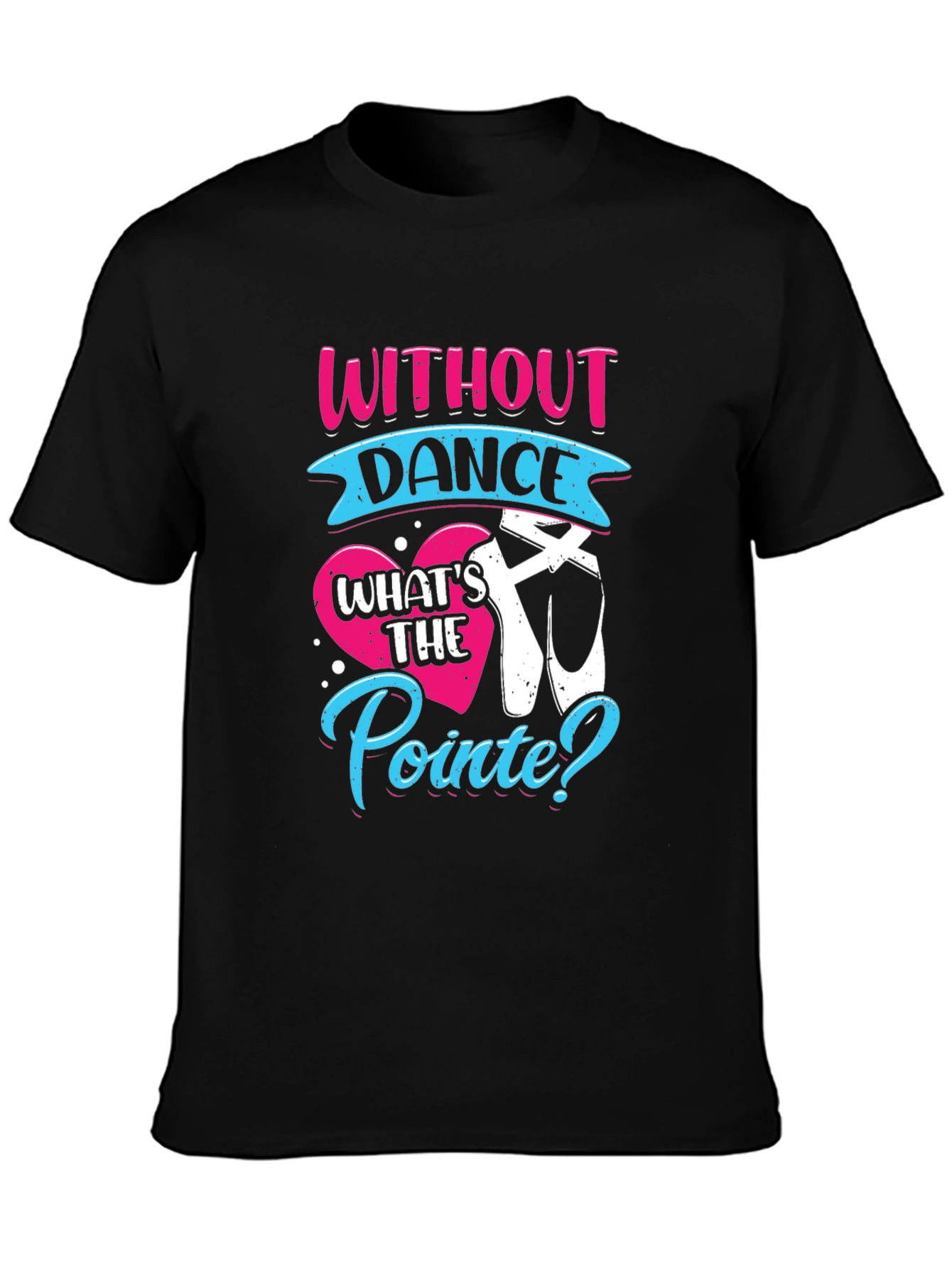 Without Dance Whats the Pointe? T-Shirt