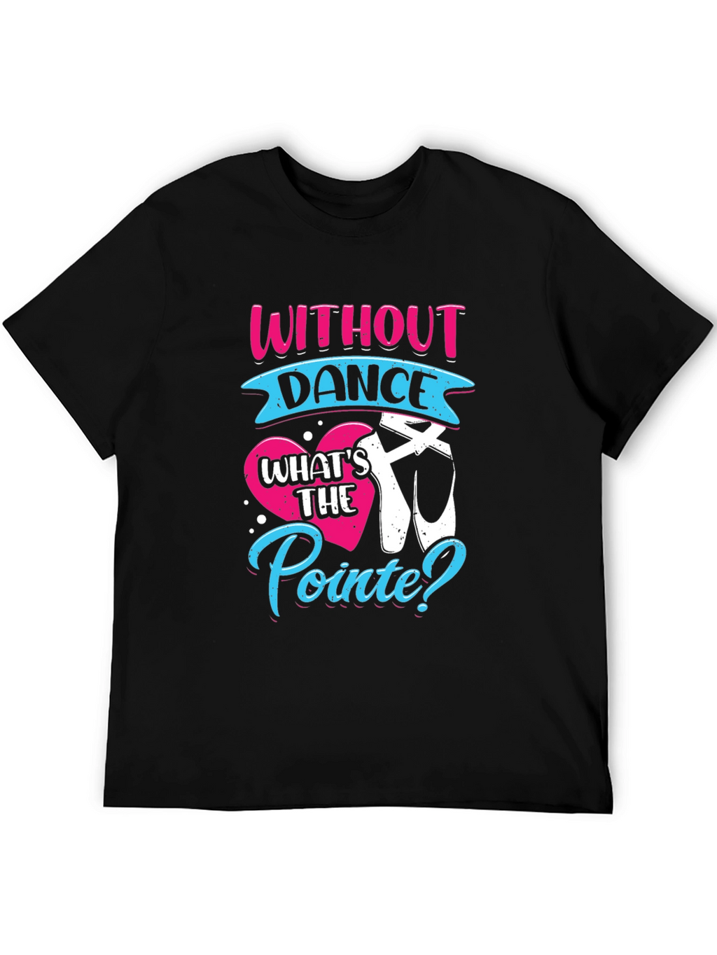 Without Dance Whats the Pointe? T-Shirt