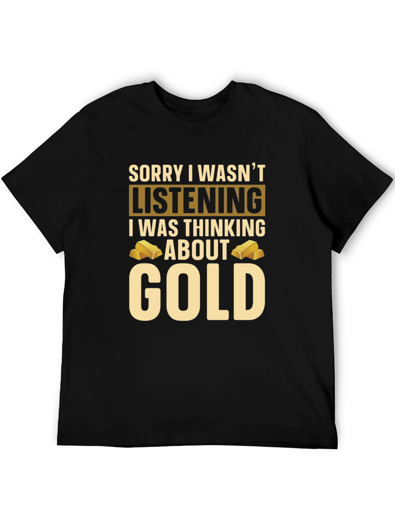 Gold Lover T-Shirt - Sorry I Wasnt Listening
