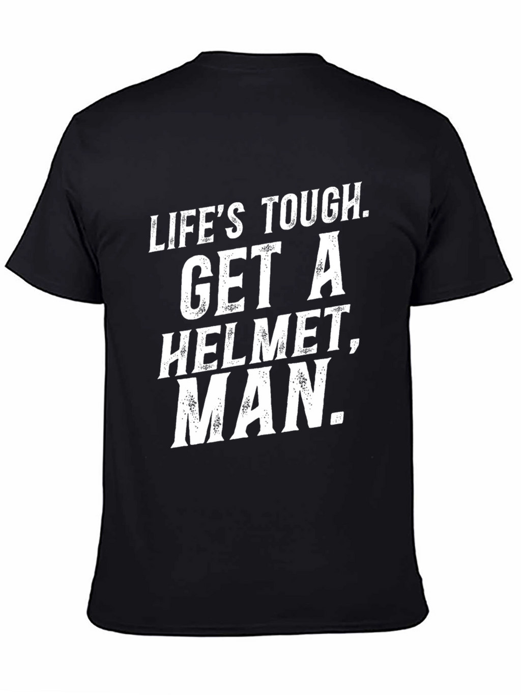 Lifes Tough Get a Helmet Man T-Shirt
