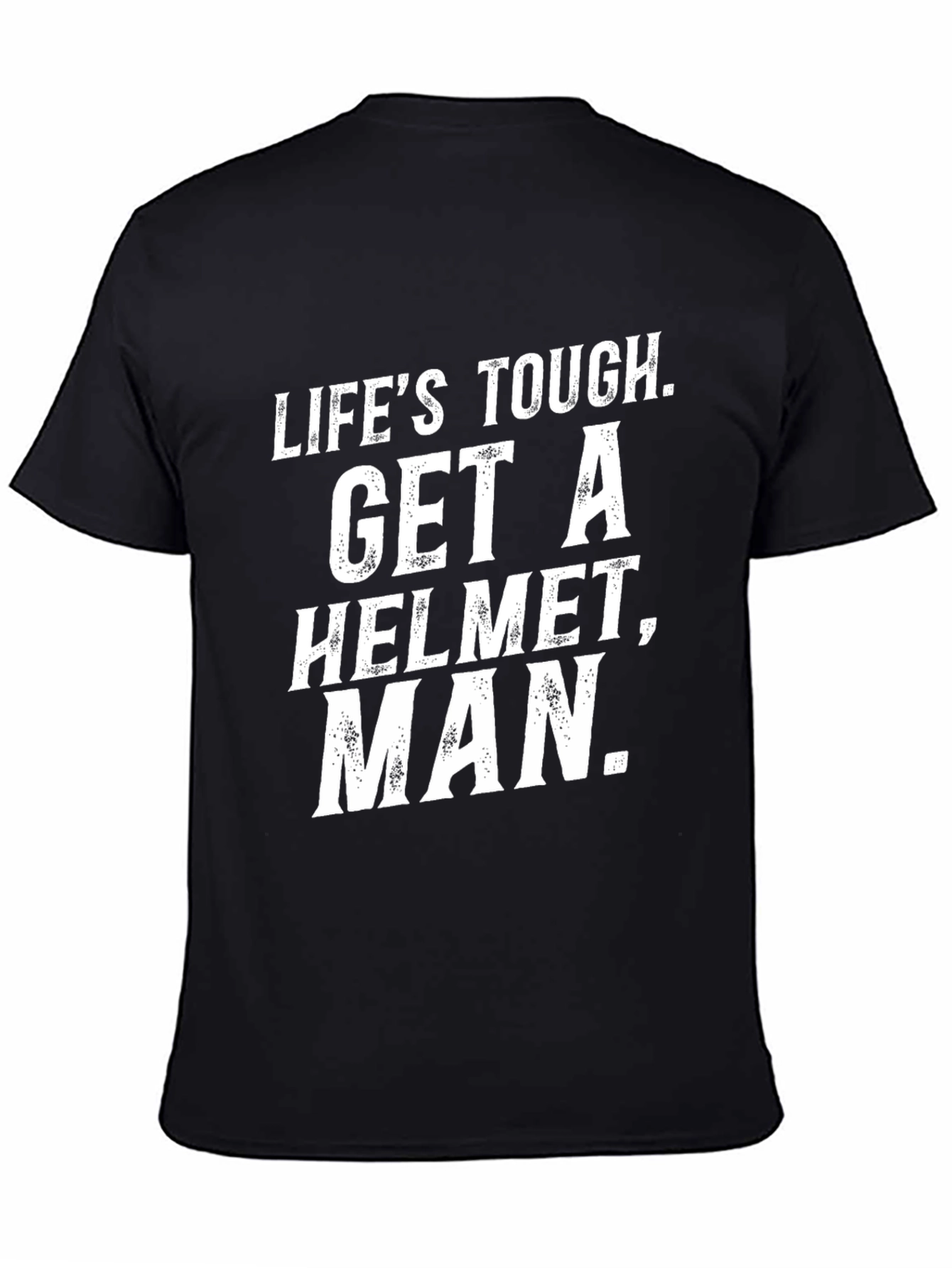 Lifes Tough Get a Helmet Man T-Shirt