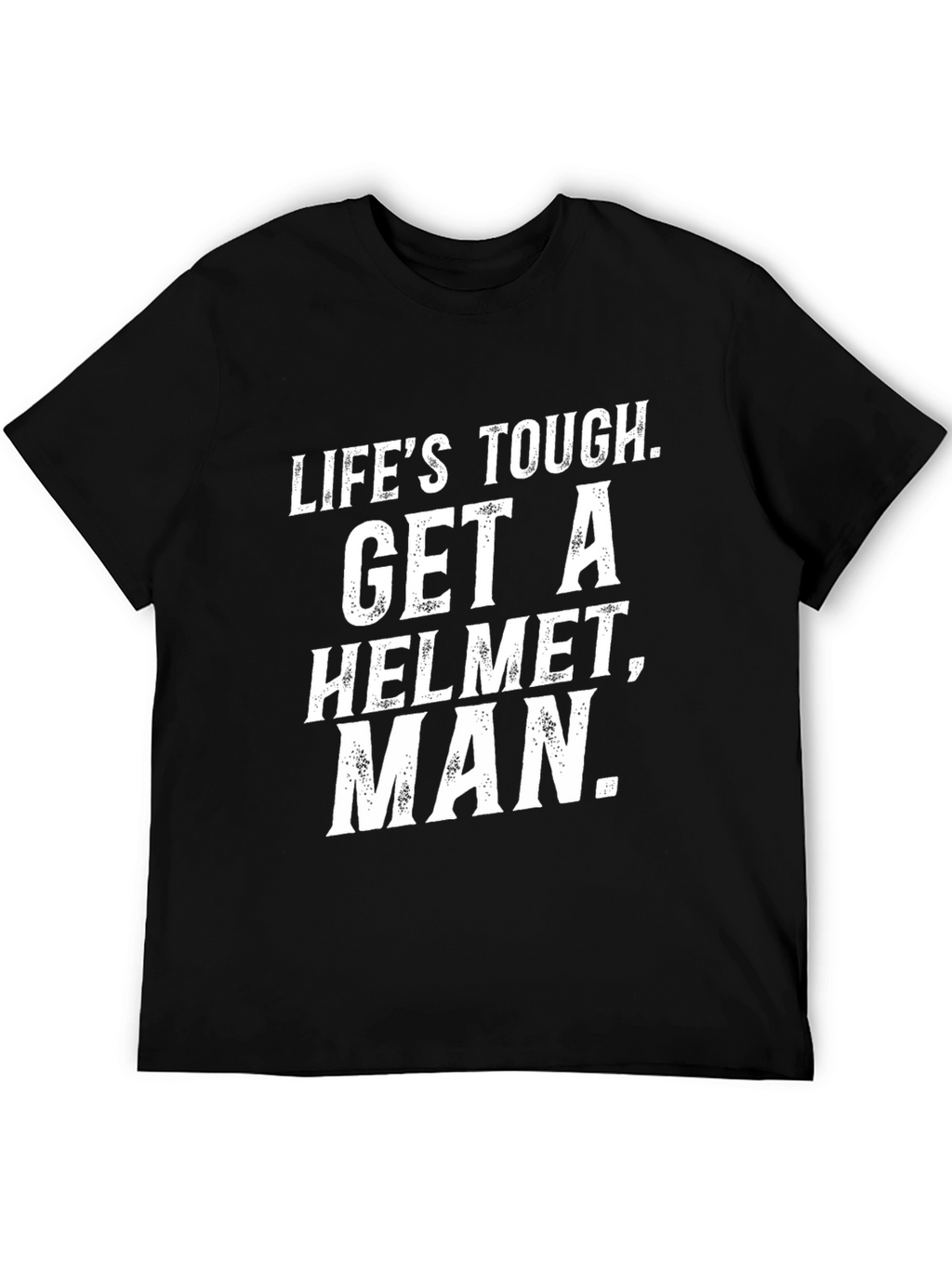 Lifes Tough Get a Helmet Man T-Shirt