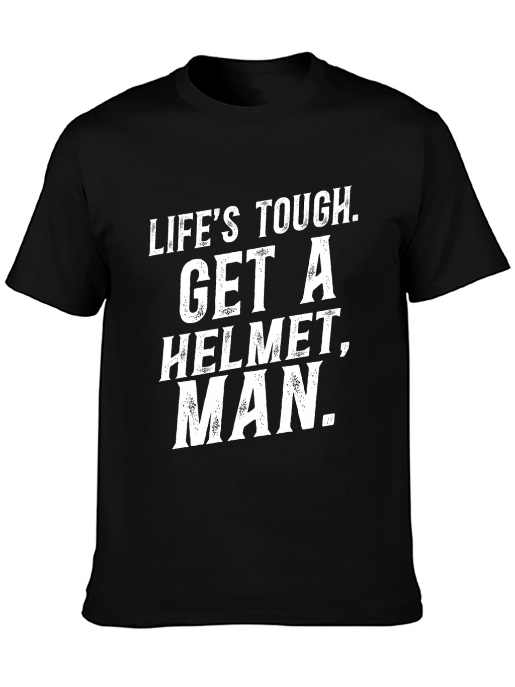 Lifes Tough Get a Helmet Man T-Shirt