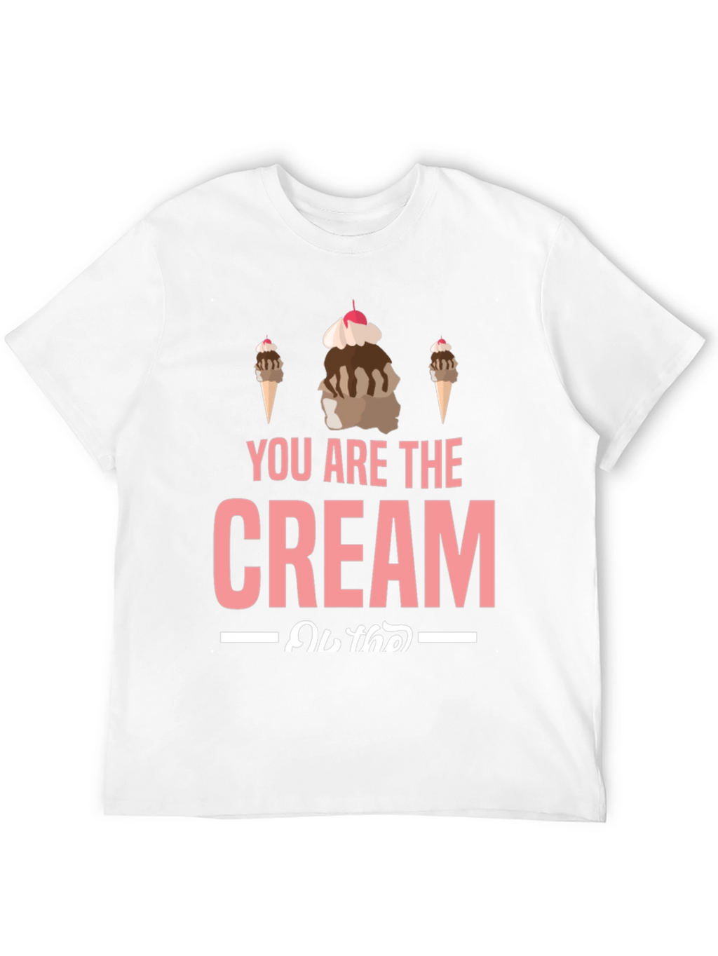 You Are the Cream T-Shirt - Ice Cream Design