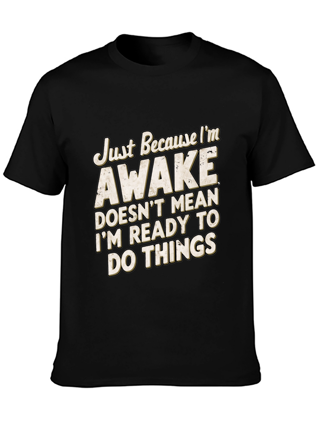 Funny Awake T-Shirt: Im Not Ready for Things