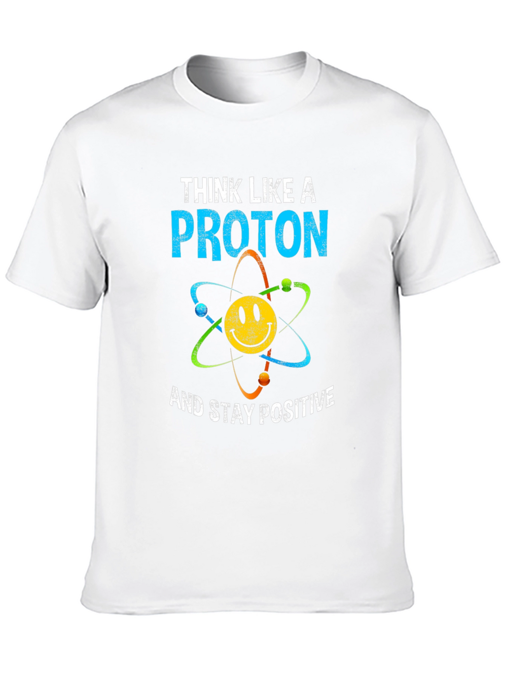 Think Like A Proton T-Shirt Science Humor