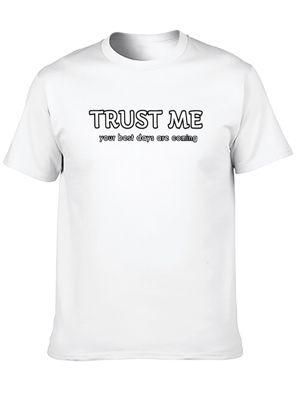Trust Me Best Days Coming T-Shirt