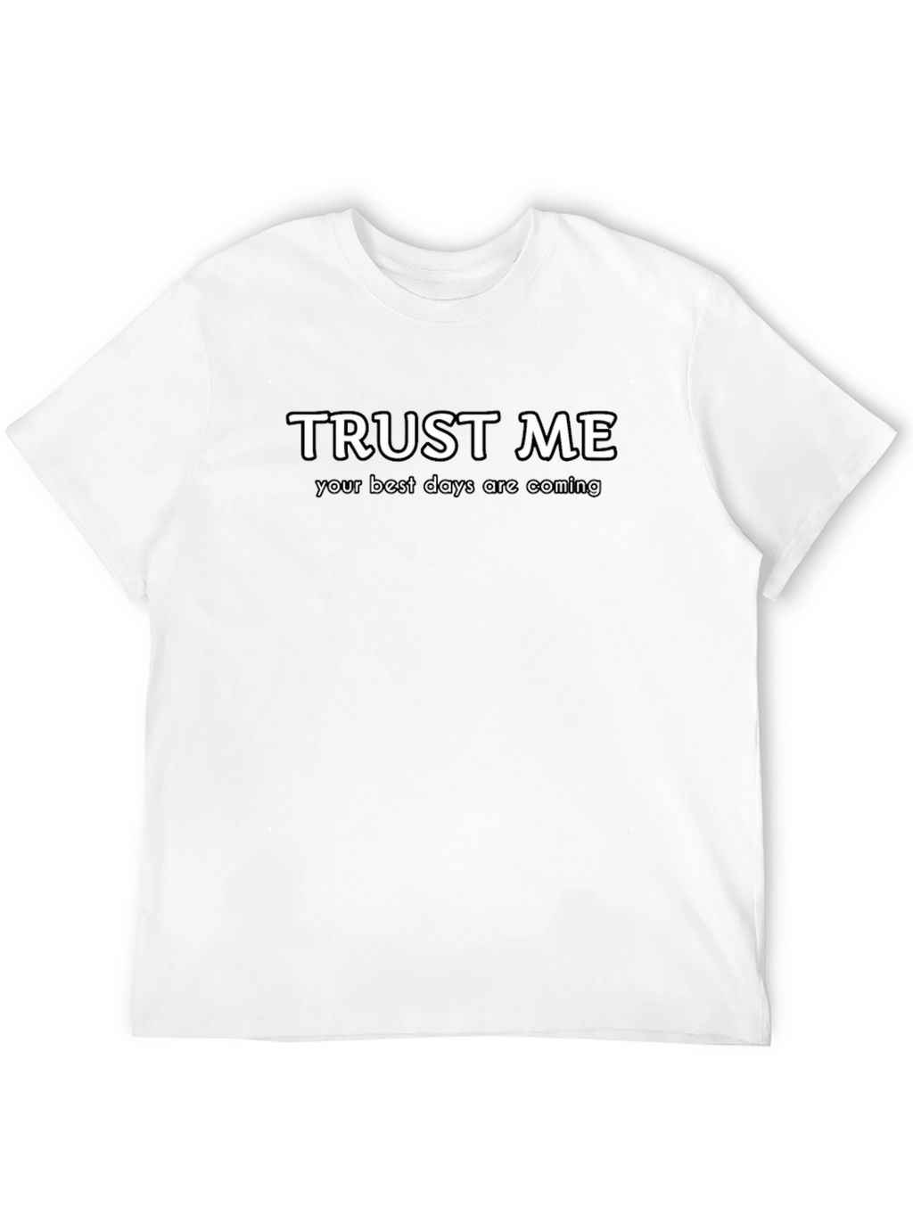 Trust Me Best Days Coming T-Shirt