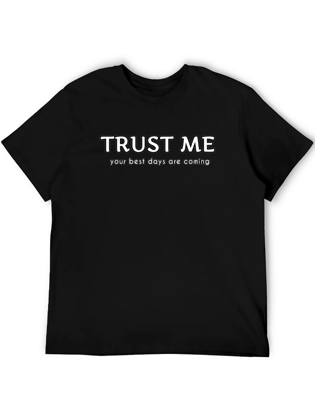 Trust Me Best Days Coming T-Shirt