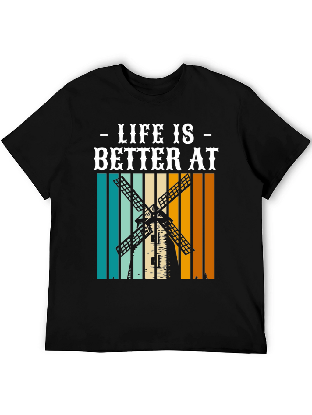 Life is Better at Windmill T-Shirt