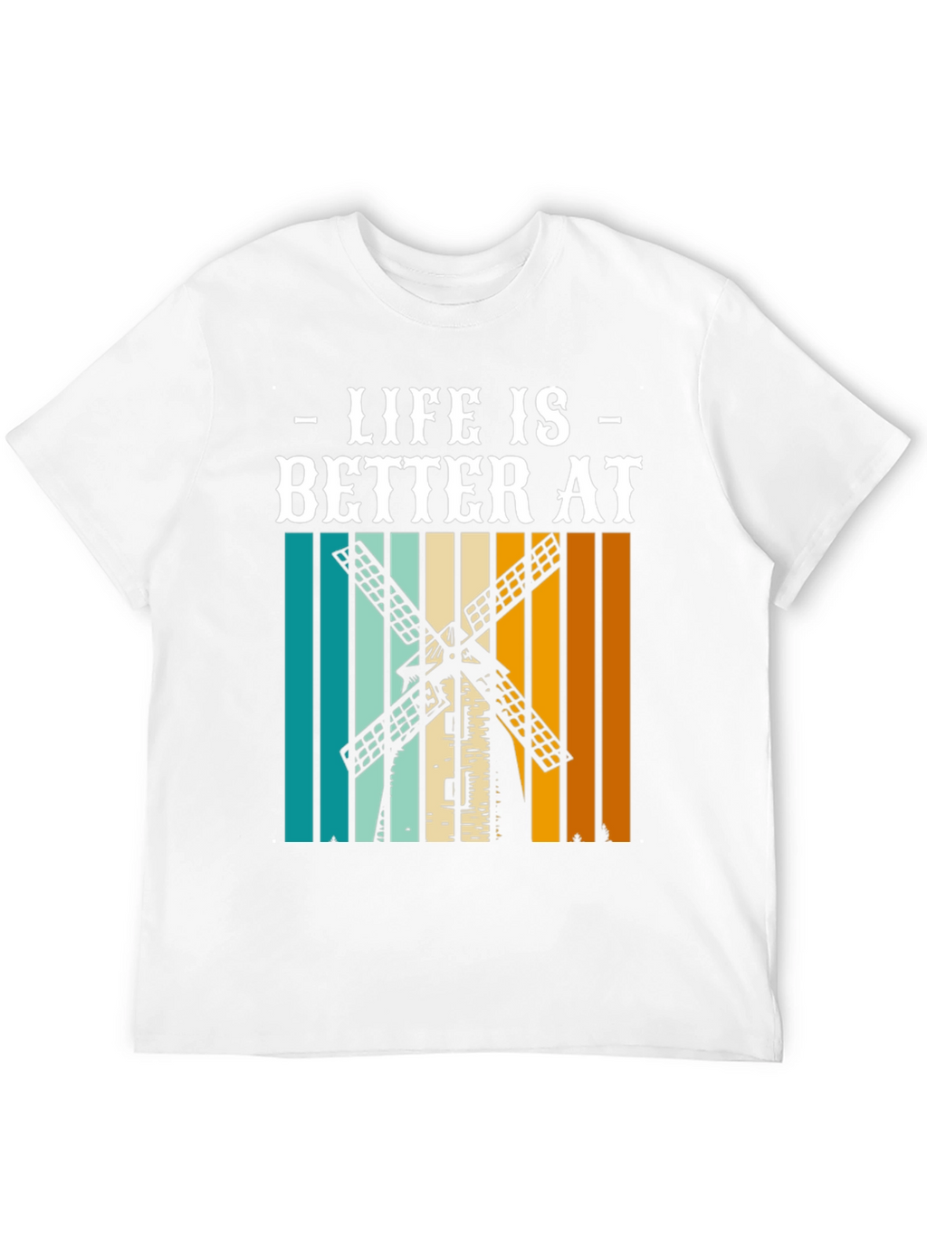 Life is Better at Windmill T-Shirt