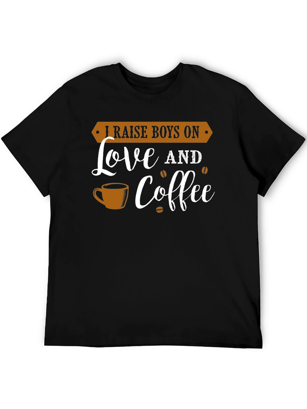I Raise Boys On Love and Coffee Graphic Tee