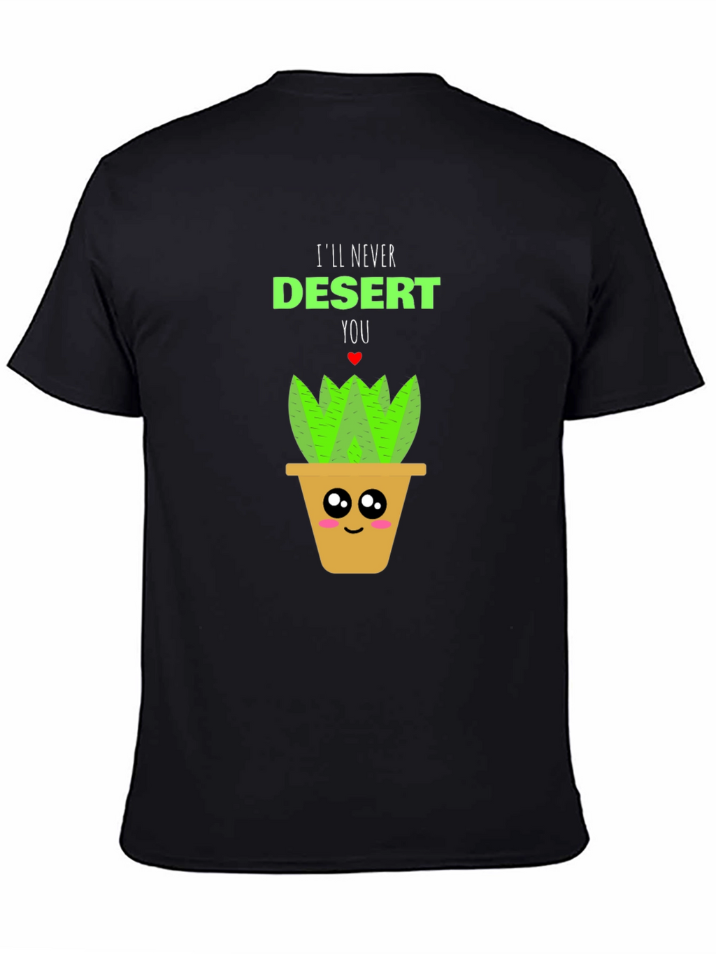 Cute Plant Pun T-Shirt - Ill Never Desert You!