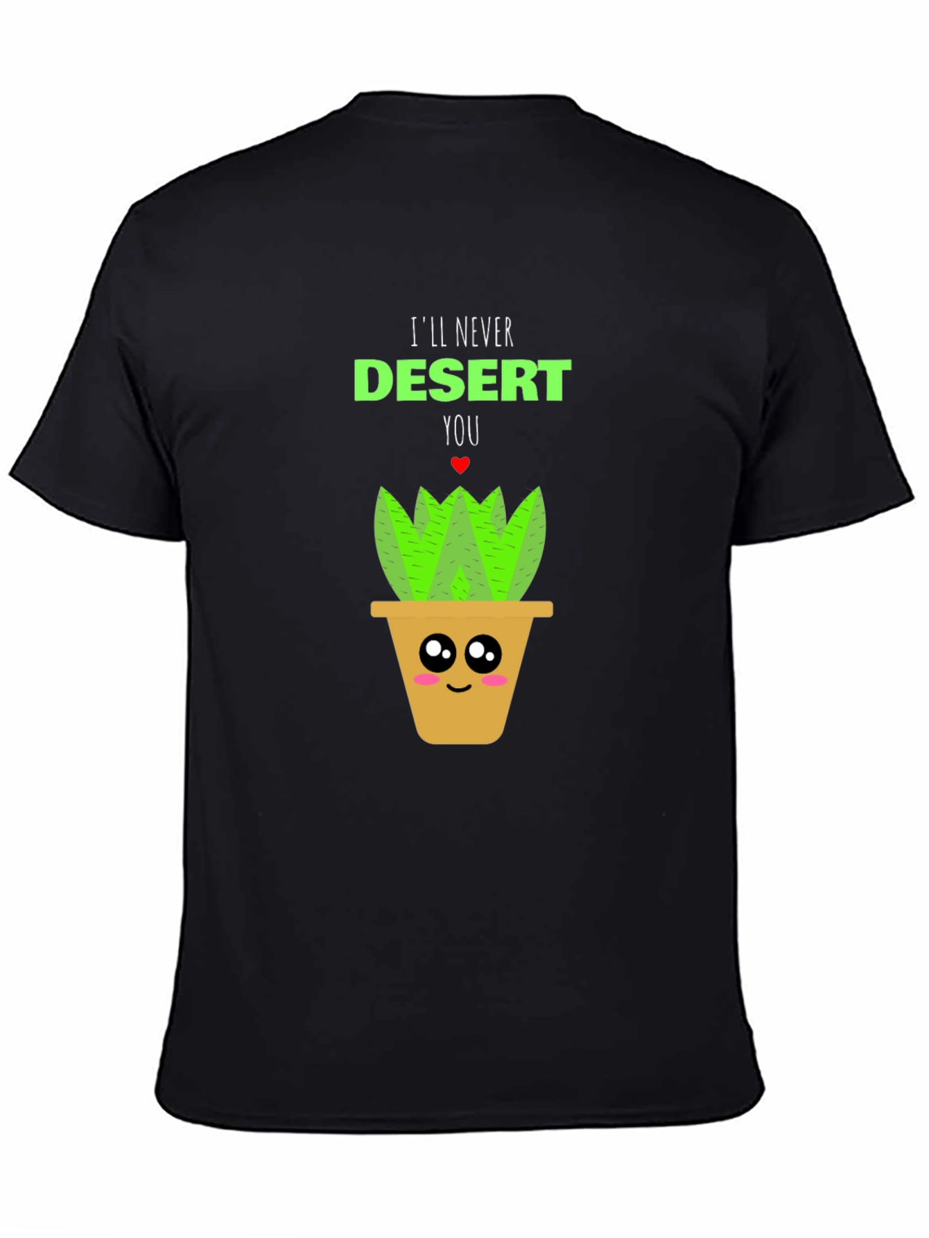 Cute Plant Pun T-Shirt - Ill Never Desert You!