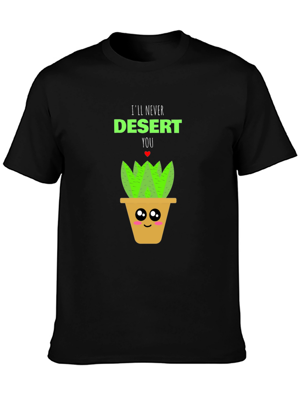 Cute Plant Pun T-Shirt - Ill Never Desert You!