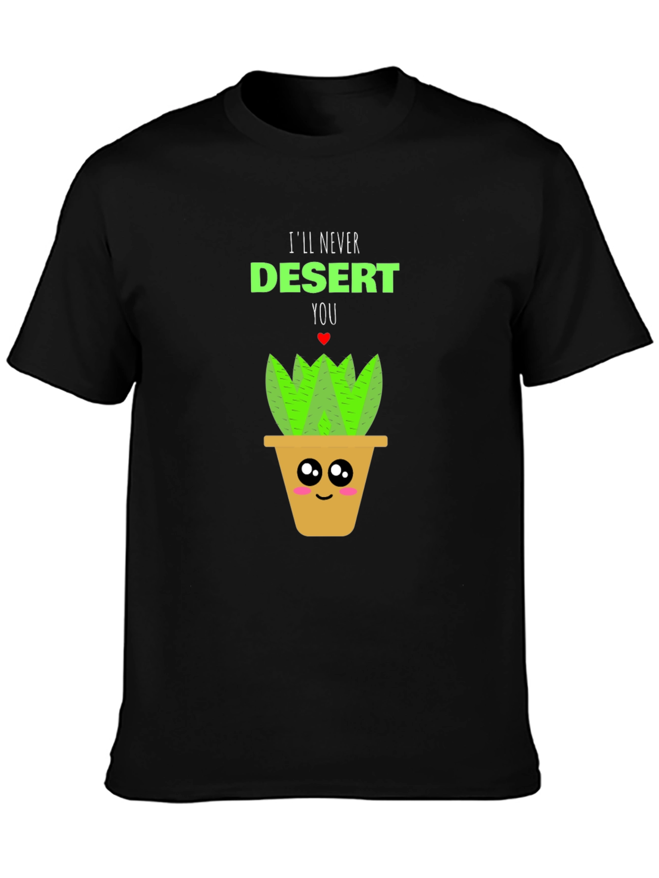 Cute Plant Pun T-Shirt - Ill Never Desert You!